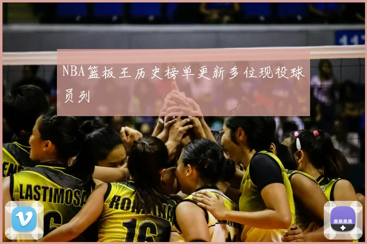 NBA篮板王历史榜单更新多位现役球员列