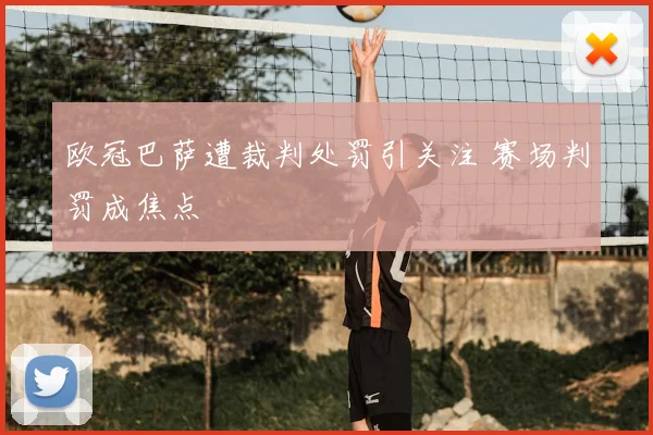 欧冠巴萨遭裁判处罚引关注 赛场判罚成焦点