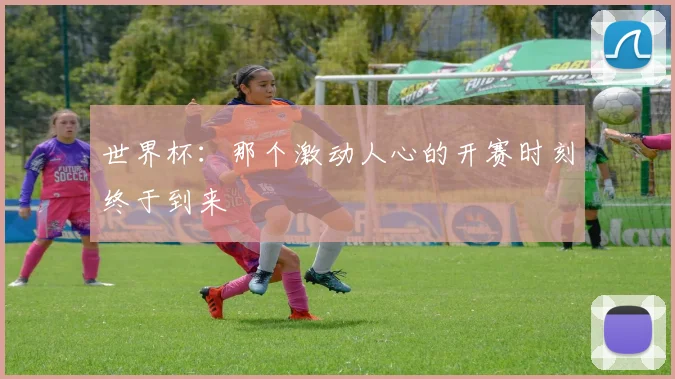 世界杯:那个激动人心的开赛时刻终于到来
