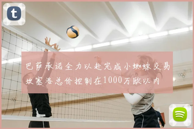 巴萨承诺全力以赴完成小蜘蛛交易坎塞洛总价控制在1000万欧以内
