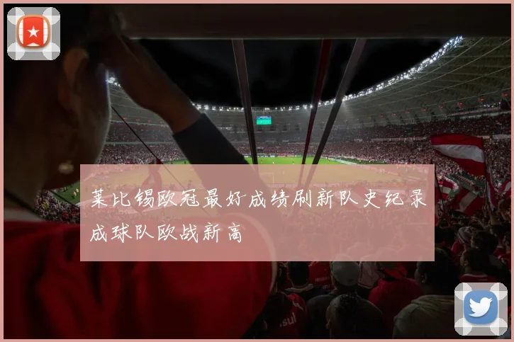 莱比锡欧冠最好成绩刷新队史纪录成球队欧战新高