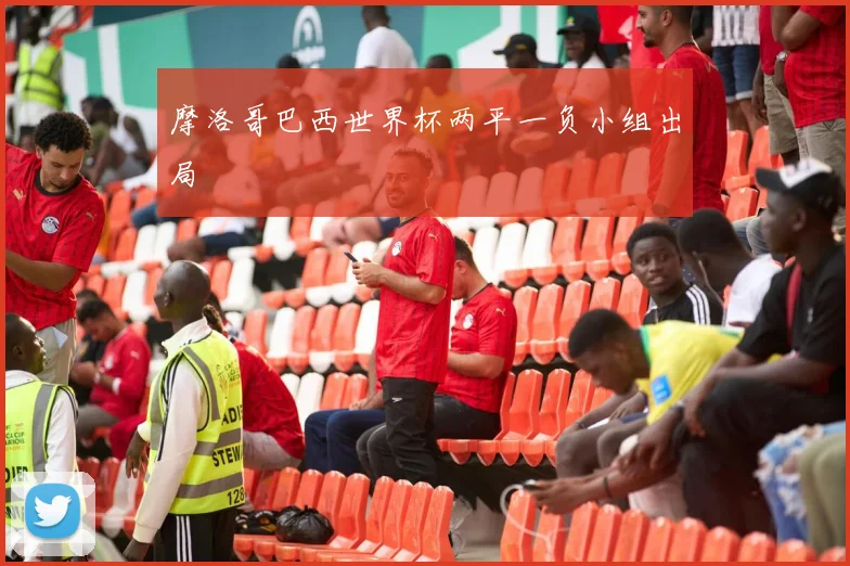 摩洛哥巴西世界杯两平一负小组出局