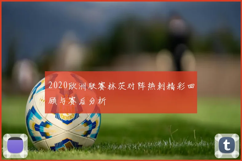 2020欧洲联赛林茨对阵热刺精彩回顾与赛后分析