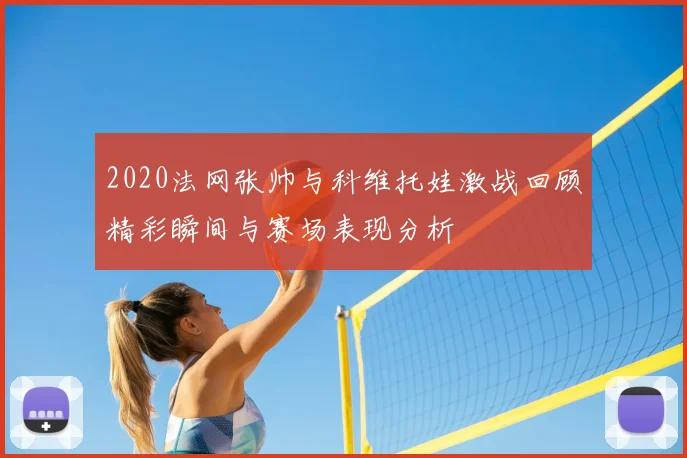 2020法网张帅与科维托娃激战回顾精彩瞬间与赛场表现分析