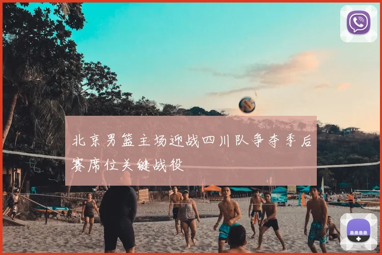 北京男篮主场迎战四川队争夺季后赛席位关键战役