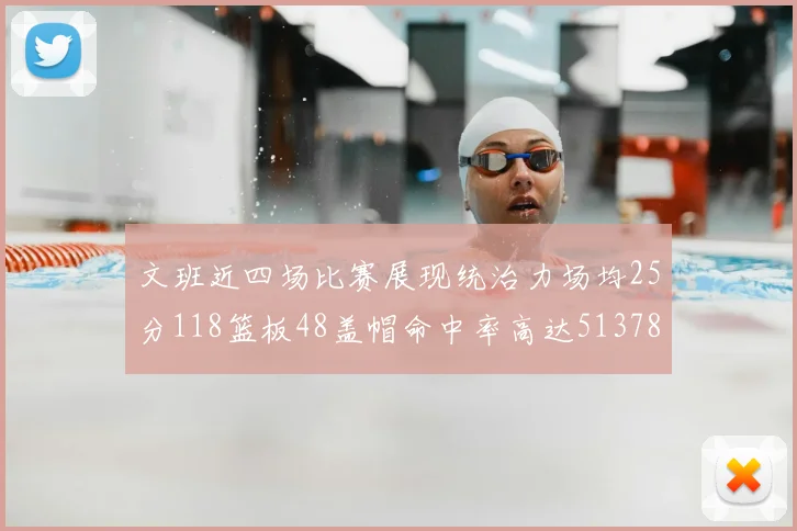 文班近四场比赛展现统治力场均25分118篮板48盖帽命中率高达513782
