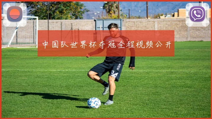 中国队世界杯夺冠全程视频公开