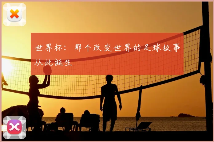 世界杯:那个改变世界的足球故事从此诞生