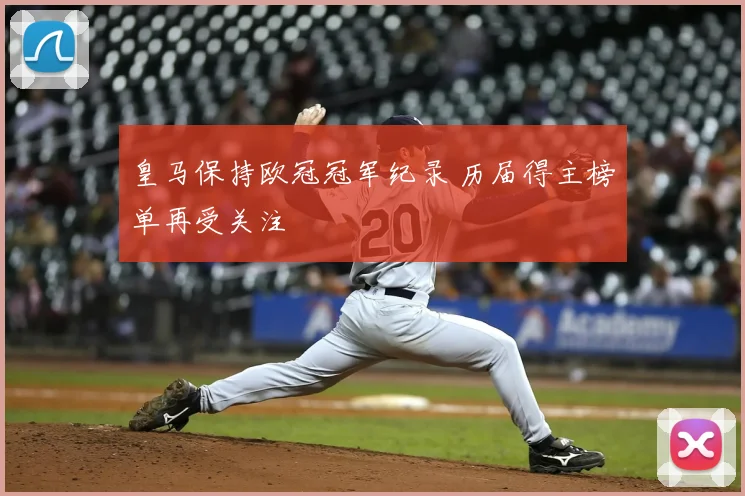 皇马保持欧冠冠军纪录 历届得主榜单再受关注
