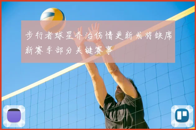 步行者球星乔治伤情更新或将缺席新赛季部分关键赛事