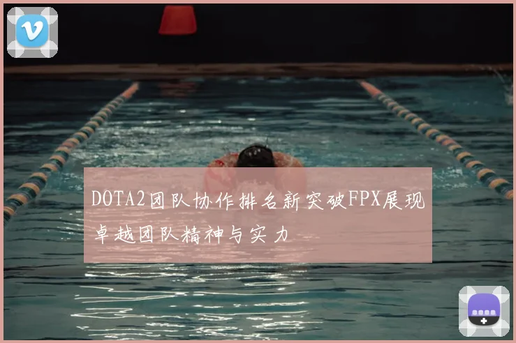 DOTA2团队协作排名新突破FPX展现卓越团队精神与实力