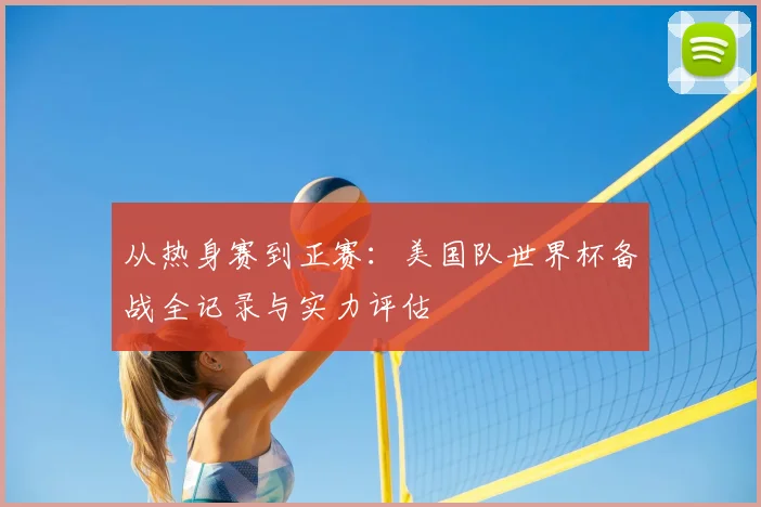 从热身赛到正赛：美国队世界杯备战全记录与实力评估